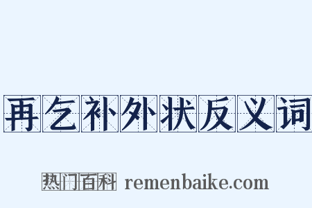 再乞补外状反义词是什么意思的图片